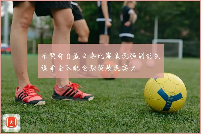东契奇自豪分享比赛表现强调低失误率全队配合默契展现实力
