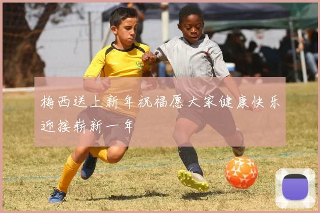 梅西送上新年祝福愿大家健康快乐迎接崭新一年