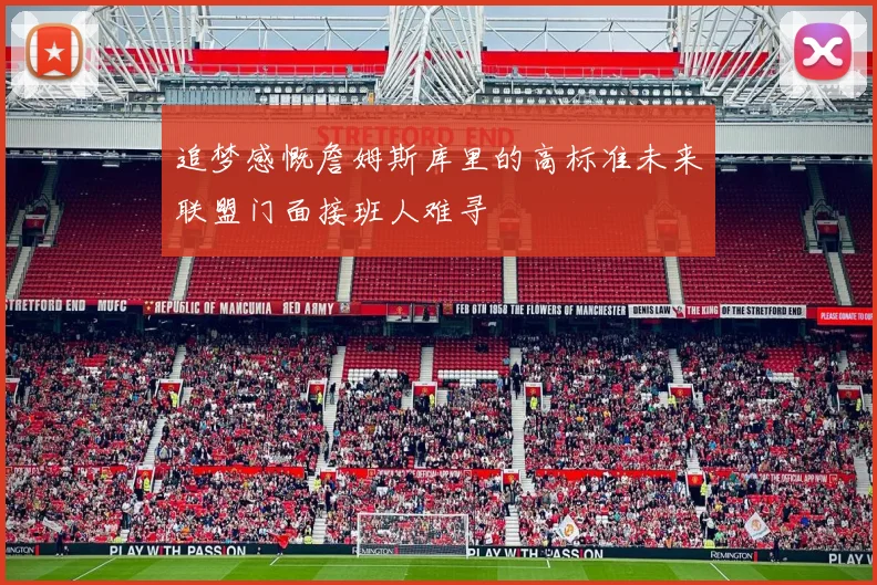 追梦感慨詹姆斯库里的高标准未来联盟门面接班人难寻