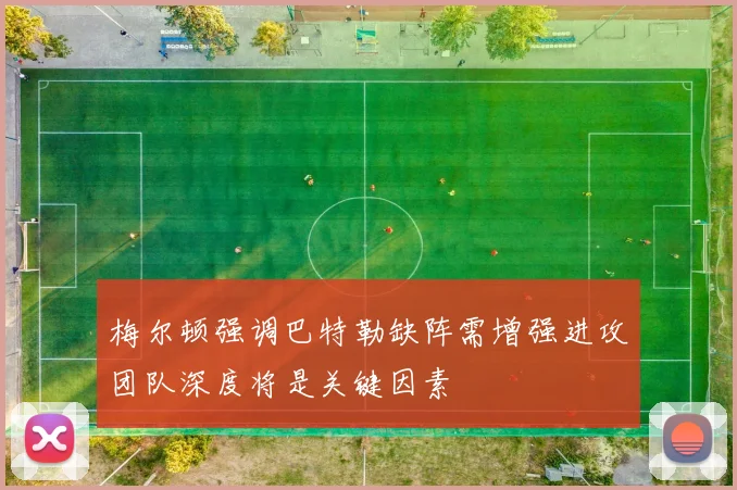 梅尔顿强调巴特勒缺阵需增强进攻团队深度将是关键因素